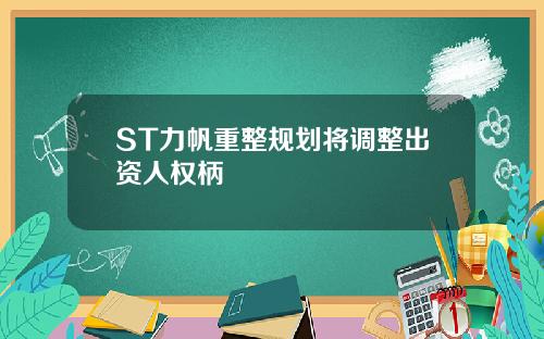 ST力帆重整规划将调整出资人权柄