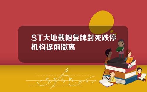 ST大地戴帽复牌封死跌停机构提前撤离