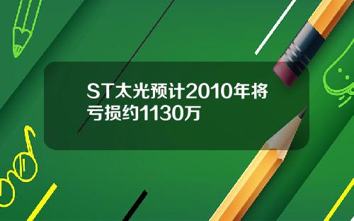 ST太光预计2010年将亏损约1130万