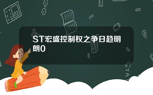 ST宏盛控制权之争日趋明朗0