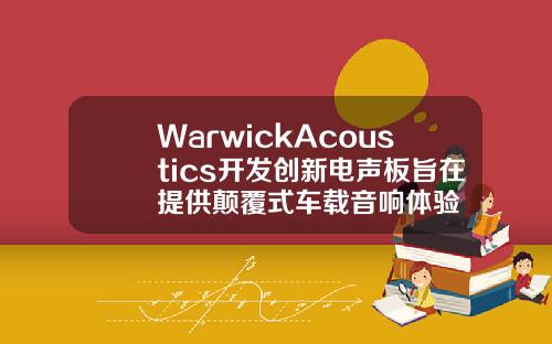 WarwickAcoustics开发创新电声板旨在提供颠覆式车载音响体验