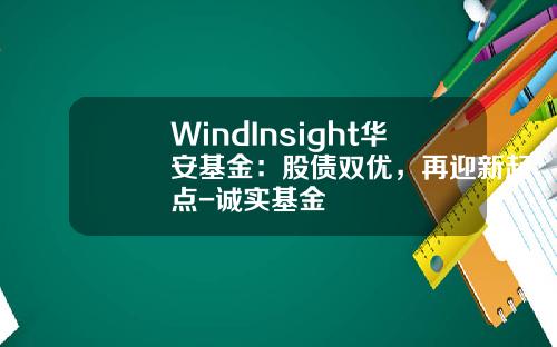 WindInsight华安基金：股债双优，再迎新起点-诚实基金