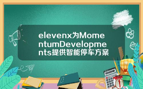 elevenx为MomentumDevelopments提供智能停车方案