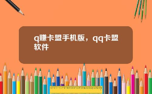 q赚卡盟手机版，qq卡盟软件