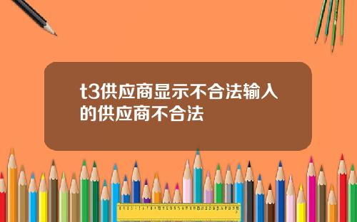 t3供应商显示不合法输入的供应商不合法