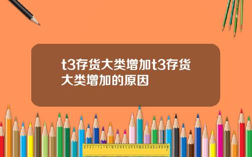 t3存货大类增加t3存货大类增加的原因