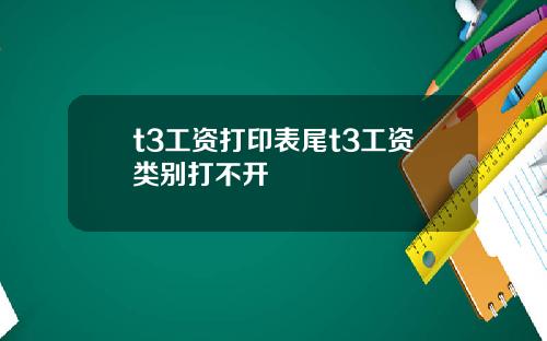 t3工资打印表尾t3工资类别打不开