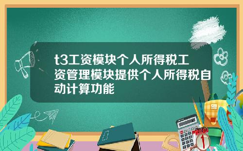 t3工资模块个人所得税工资管理模块提供个人所得税自动计算功能