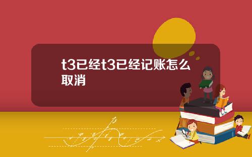 t3已经t3已经记账怎么取消