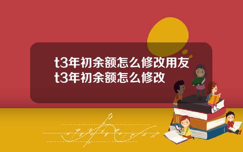 t3年初余额怎么修改用友t3年初余额怎么修改