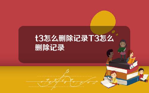 t3怎么删除记录T3怎么删除记录