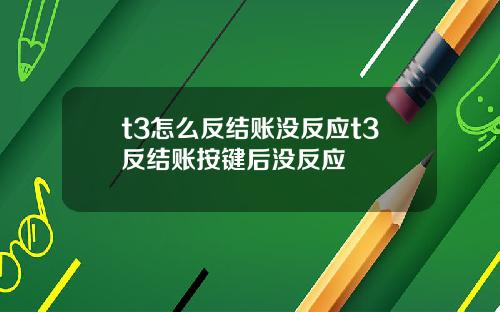t3怎么反结账没反应t3反结账按键后没反应
