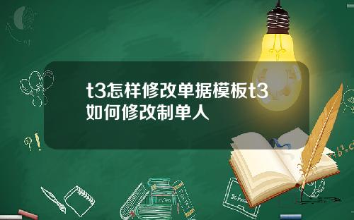 t3怎样修改单据模板t3如何修改制单人