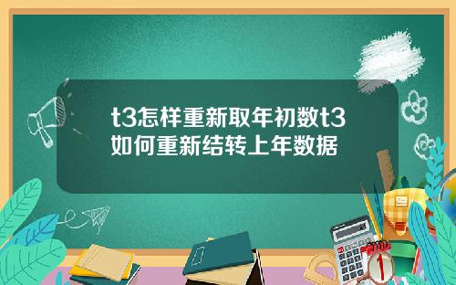 t3怎样重新取年初数t3如何重新结转上年数据