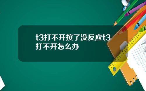 t3打不开按了没反应t3打不开怎么办