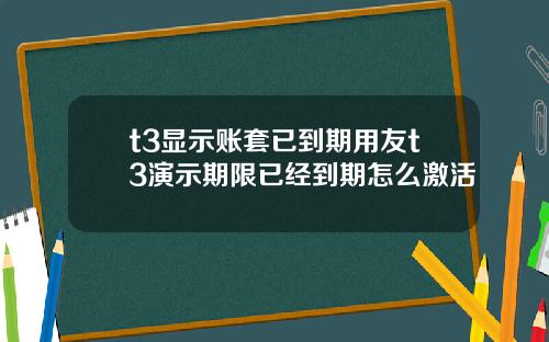 t3显示账套已到期用友t3演示期限已经到期怎么激活