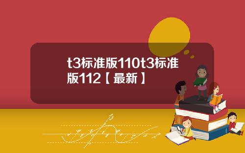 t3标准版110t3标准版112【最新】