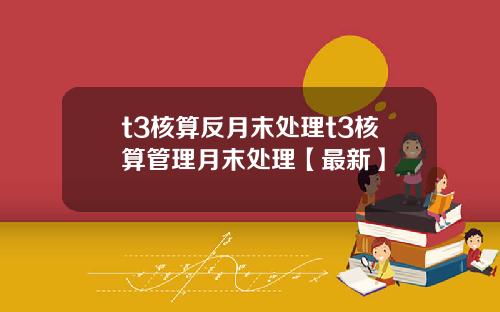 t3核算反月末处理t3核算管理月末处理【最新】