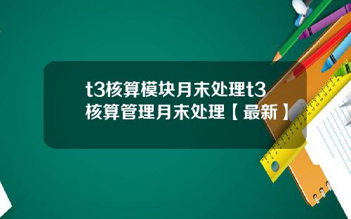 t3核算模块月末处理t3核算管理月末处理【最新】