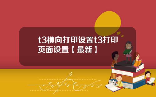 t3横向打印设置t3打印页面设置【最新】