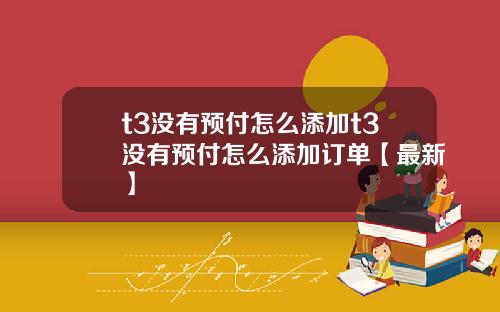 t3没有预付怎么添加t3没有预付怎么添加订单【最新】