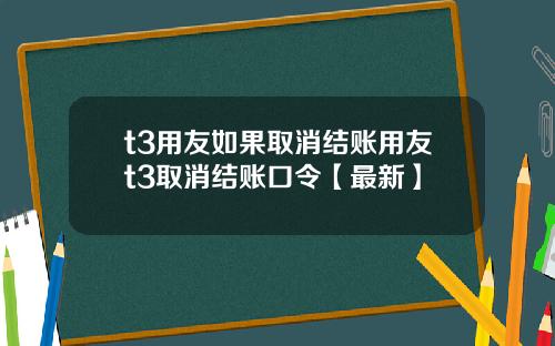 t3用友如果取消结账用友t3取消结账口令【最新】