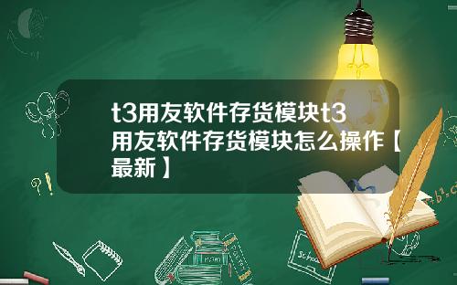 t3用友软件存货模块t3用友软件存货模块怎么操作【最新】