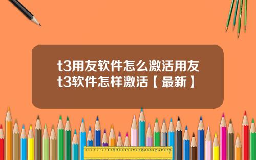 t3用友软件怎么激活用友t3软件怎样激活【最新】