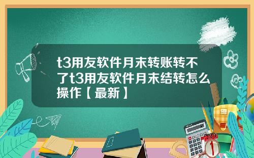 t3用友软件月末转账转不了t3用友软件月末结转怎么操作【最新】