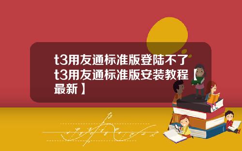 t3用友通标准版登陆不了t3用友通标准版安装教程【最新】