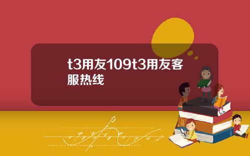 t3用友109t3用友客服热线