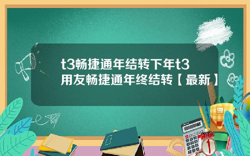 t3畅捷通年结转下年t3用友畅捷通年终结转【最新】