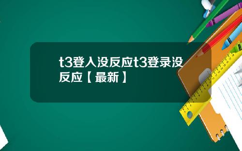 t3登入没反应t3登录没反应【最新】