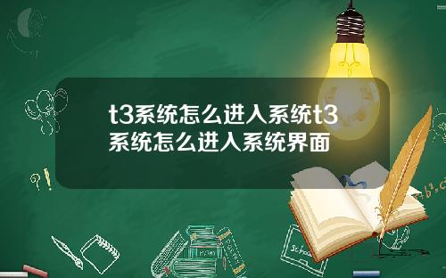 t3系统怎么进入系统t3系统怎么进入系统界面