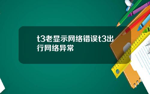 t3老显示网络错误t3出行网络异常