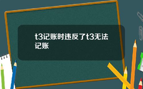 t3记账时违反了t3无法记账