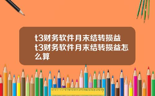 t3财务软件月末结转损益t3财务软件月末结转损益怎么算