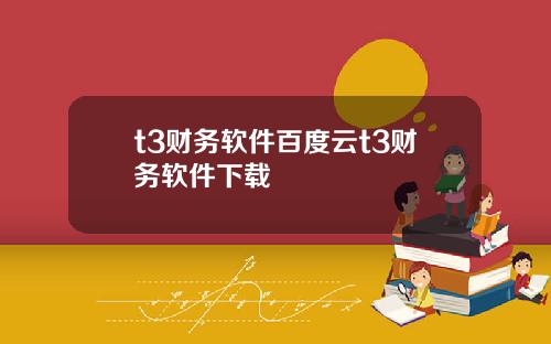 t3财务软件百度云t3财务软件下载