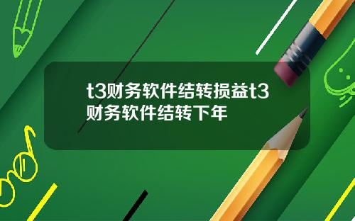 t3财务软件结转损益t3财务软件结转下年