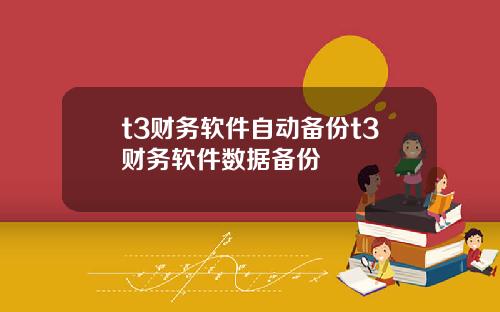 t3财务软件自动备份t3财务软件数据备份