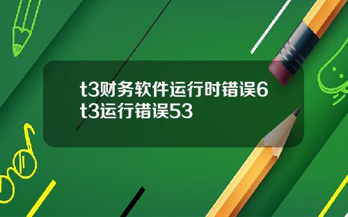t3财务软件运行时错误6t3运行错误53