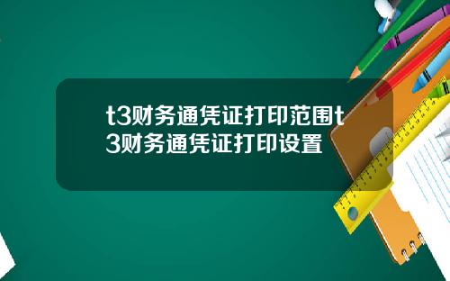 t3财务通凭证打印范围t3财务通凭证打印设置