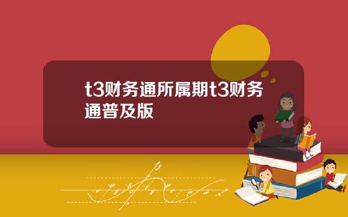 t3财务通所属期t3财务通普及版