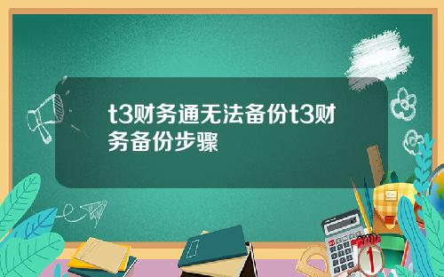 t3财务通无法备份t3财务备份步骤