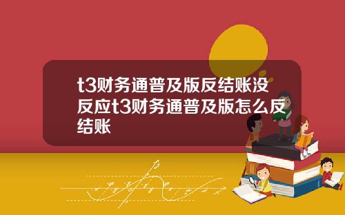 t3财务通普及版反结账没反应t3财务通普及版怎么反结账