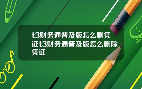 t3财务通普及版怎么删凭证t3财务通普及版怎么删除凭证