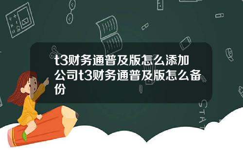 t3财务通普及版怎么添加公司t3财务通普及版怎么备份