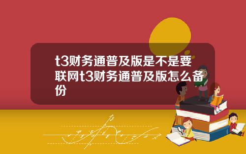 t3财务通普及版是不是要联网t3财务通普及版怎么备份