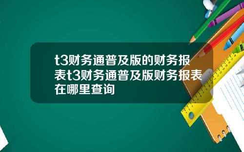 t3财务通普及版的财务报表t3财务通普及版财务报表在哪里查询