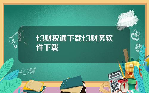 t3财税通下载t3财务软件下载